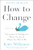 How to Change: The Science of Getting from Where You Are to Where You Want to Be By Katy Milkman - Hardcover