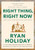 Right Thing, Right Now: Good Values. Good Character. Good Deeds. By Ryan Holiday - Hardcover