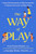 The Way of Play: Using Little Moments of Big Connection to Raise Calm and Confident Kids By Tina Payne Bryson - Hardcover
