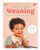 Weaning: What to Feed, When to Feed, and How to Feed Your Baby By Annabel Karmel - Hardcover