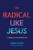 Radical Like Jesus: 21 Challenges to Live a Revolutionary Life By Greg Stier - Paperback