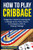 How to Play Cribbage: A Beginner's Guide to Learning the Cribbage Game, Rules, Board, & Strategies to Win at Playing Cribbage By Chad Bomberger - Paperback