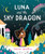 Luna and the Sky Dragon: A Stargazing Adventure Story By Bethan Woollvin - Hardcover