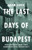 The Last Days of Budapest: The Destruction of Europe's Most Cosmopolitan Capital in World War II By Adam LeBor - Hardcover