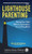 Lighthouse Parenting: Raising Your Child with Loving Guidance for a Lifelong Bond By Kenneth R. Ginsburg MD MS Ed - Paperback