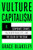 Vulture Capitalism: Corporate Crimes, Backdoor Bailouts, and the Death of Freedom By Grace Blakeley - Hardcover