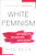 White Feminism: From the Suffragettes to Influencers and Who They Leave Behind By Koa Beck - Paperback