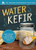 Water Kefir: Make Your Own Water-Based Probiotic Drinks for Health and Vitality By Caleb Warnock - Paperback