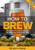 How to Brew: Everything You Need to Know to Brew Great Beer Every Time By John J. Palmer - Paperback