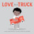 Love Is a Truck By Amy Novesky - Board Books