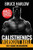 Calisthenics Workout Bible: The #1 Guide for Beginners - Over 75+ Bodyweight Exercises (Photos Included) By Bruce Harlow - Paperback