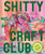 Shitty Craft Club: A Club for Gluing Beads to Trash, Talking about Our Feelings, and Making Silly Things By Sam Reece - Hardcover
