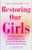 Restoring Our Girls: How Real Conversations Shape Our Daughters' Lives, Help Them with Teen Challenges, and Remind Them That They Matter (Empowering B By Cathy Cassani Adams - Paperback