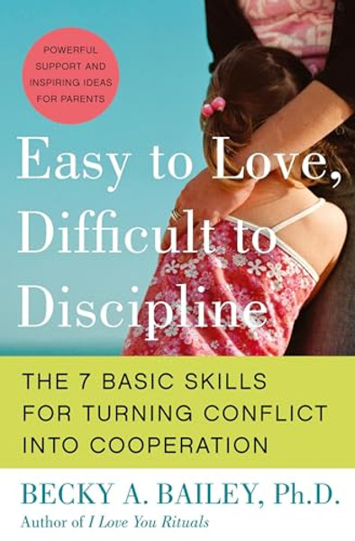 Easy to Love, Difficult to Discipline: The 7 Basic Skills for Turning Conflict Into Cooperation By Becky A. Bailey - Paperback