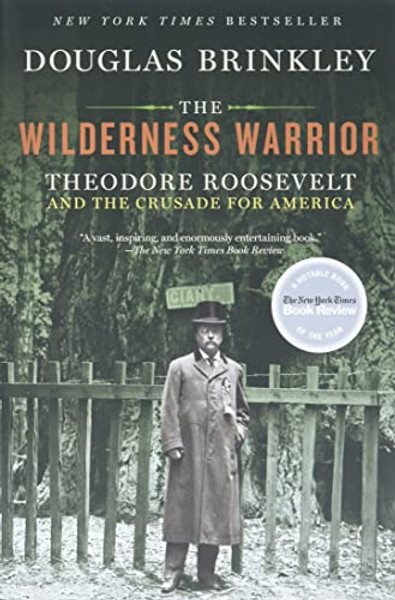 The Wilderness Warrior: Theodore Roosevelt and the Crusade for America By Douglas Brinkley - Paperback