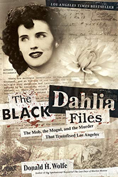 The Black Dahlia Files: The Mob, the Mogul, and the Murder That Transfixed Los Angeles By Don Wolfe - Paperback