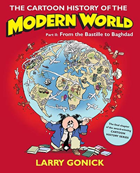 The Cartoon History of the Modern World, Part II: From the Bastille to Baghdad By Larry Gonick - Paperback
