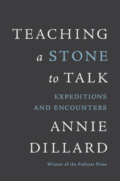 Teaching a Stone to Talk: Expeditions and Encounters By Annie Dillard - Paperback