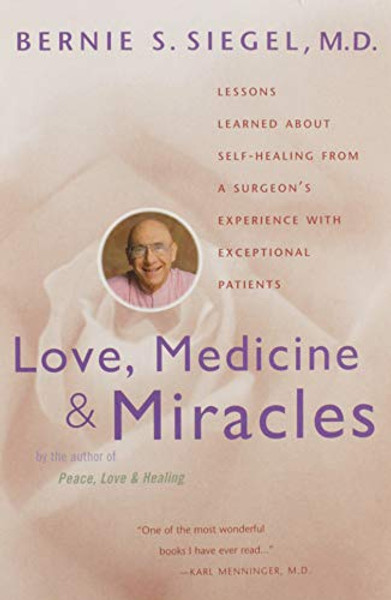 Love, Medicine and Miracles: Lessons Learned about Self-Healing from a Surgeon's Experience with Exceptional Patients By Bernie S. Siegel - Paperback
