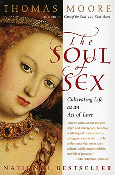 The Soul of Sex: Cultivating Life as an Act of Love By Thomas Moore - Paperback