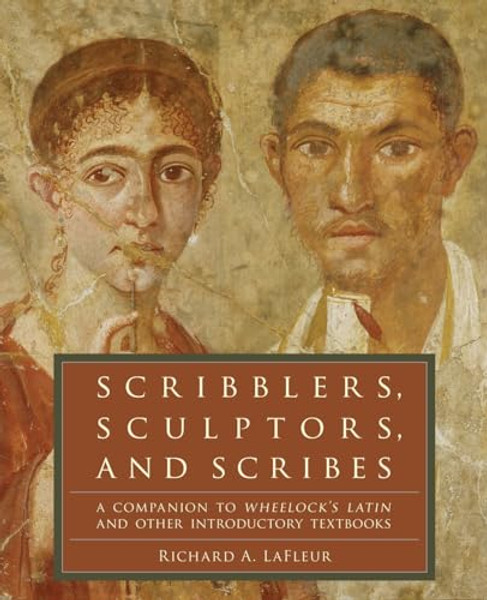 Scribblers, Sculptors, and Scribes: A Companion to Wheelock's Latin and Other Introductory Textbooks By Richard A. LaFleur - Paperback