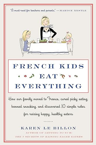 French Kids Eat Everything: How Our Family Moved to France, Cured Picky Eating, Banned Snacking, and Discovered 10 Simple Rules for Raising Happy, Hea By Karen Le Billon - Paperback