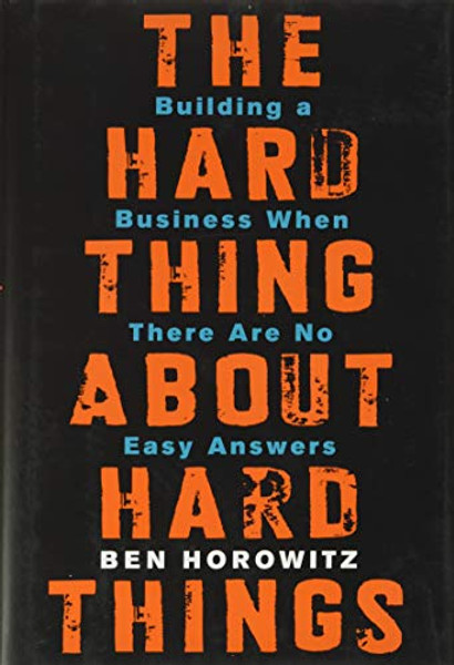 The Hard Thing about Hard Things: Building a Business When There Are No Easy Answers By Ben Horowitz - Hardcover