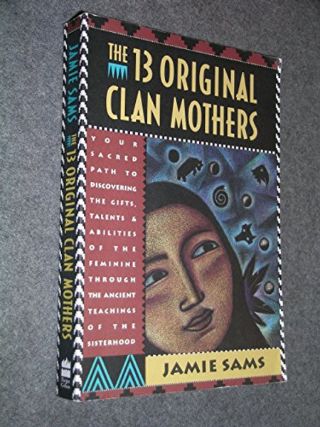 The Thirteen Original Clan Mothers: Your Sacred Path to Discovering the Gifts, Talents, and Abilities of the Feminin By Jamie Sams - Paperback