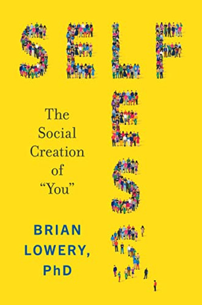 Selfless: The Social Creation of "You" By Brian Lowery - Hardcover