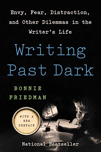 Writing Past Dark: Envy, Fear, Distraction, and Other Dilemmas in the Writer's Life By Bonnie Friedman - Paperback
