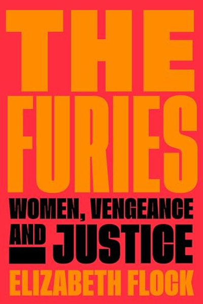 The Furies: Women, Vengeance, and Justice By Elizabeth Flock - Paperback