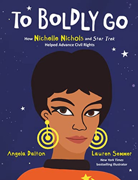 To Boldly Go: How Nichelle Nichols and Star Trek Helped Advance Civil Rights By Angela Dalton - Hardcover To Boldly Go: How Nichelle Nichols and Star Trek Helped Advance Civil Rights By Angela Dalton - Hardcover