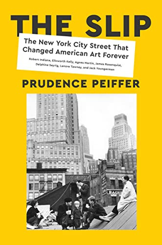 The Slip: The New York City Street That Changed American Art Forever By Prudence Peiffer - Hardcover