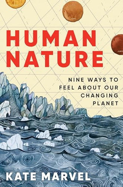Human Nature: Nine Ways to Feel about Our Changing Planet By Kate Marvel - Hardcover