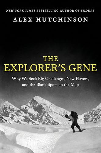 The Explorer's Gene: Why We Seek Big Challenges, New Flavors, and the Blank Spots on the Map By Alex Hutchinson - Hardcover
