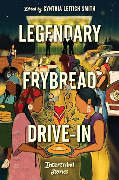 Legendary Frybread Drive-In: Intertribal Stories By Cynthia Leitich Smith - Hardcover