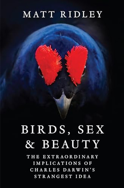 Birds, Sex and Beauty: The Extraordinary Implications of Charles Darwin's Strangest Idea By Matt Ridley - Hardcover