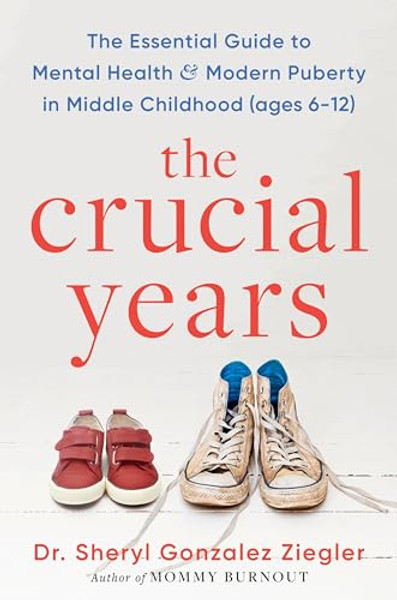 The Crucial Years: The Essential Guide to Mental Health and Modern Puberty in Middle Childhood (Ages 6-12) By Sheryl Gonzalez Ziegler - Hardcover