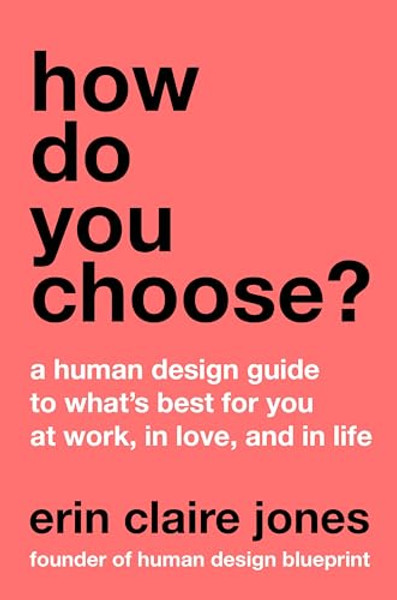 How Do You Choose?: A Human Design Guide to What's Best for You at Work, in Love, and in Life By Erin Claire Jones - Hardcover