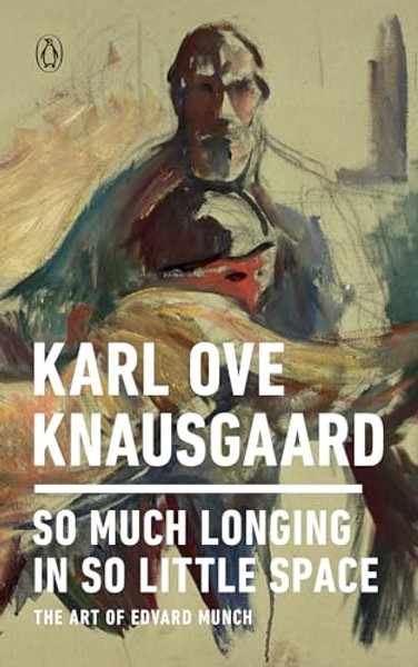 So Much Longing in So Little Space: The Art of Edvard Munch By Karl Ove Knausgaard - Paperback