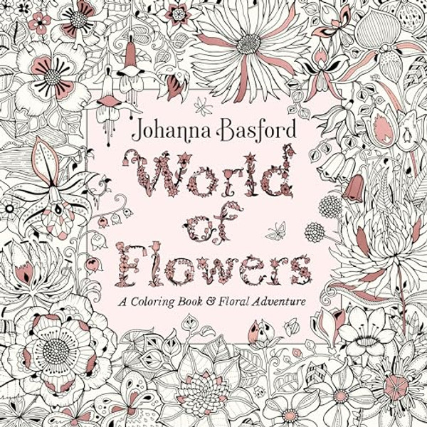 World of Flowers: A Coloring Book and Floral Adventure By Johanna Basford - Paperback