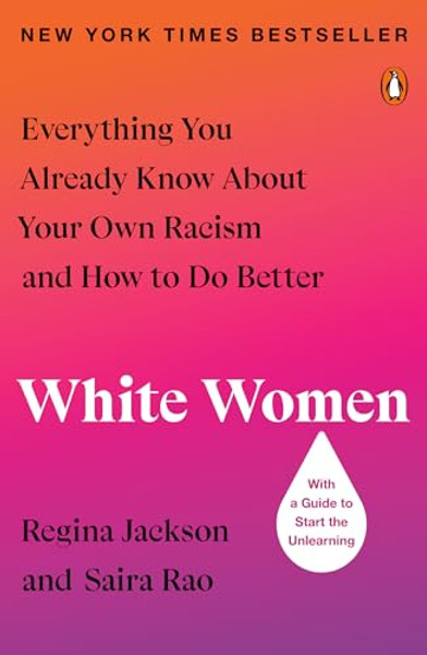 White Women: Everything You Already Know about Your Own Racism and How to Do Better By Regina Jackson - Paperback