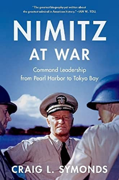 Nimitz at War: Command Leadership from Pearl Harbor to Tokyo Bay By Craig L. Symonds - Hardcover