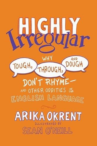Highly Irregular: Why Tough, Through, and Dough Don't Rhyme--And Other Oddities of the English Language By Arika Okrent - Paperback