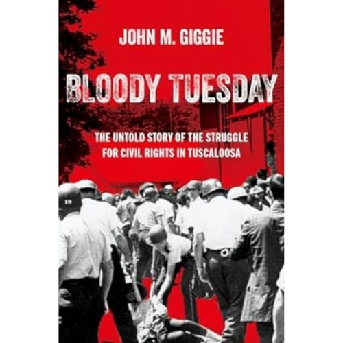 Bloody Tuesday: The Untold Story of the Struggle for Civil Rights in Tuscaloosa By John M. Giggie - Hardcover