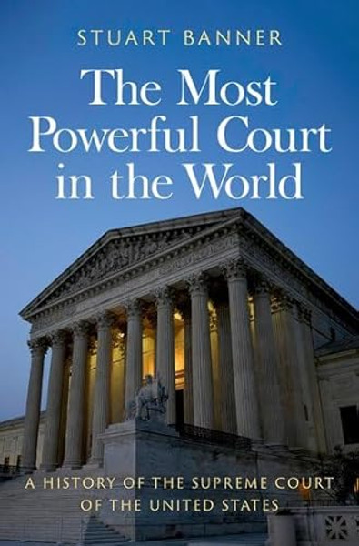 The Most Powerful Court in the World: A History of the Supreme Court of the United States By Stuart Banner - Hardcover