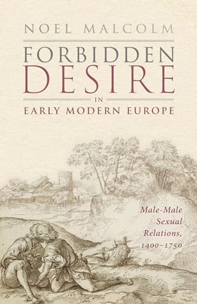 Forbidden Desire in Early Modern Europe: Male-Male Sexual Relations, 1400-1750 By Noel Malcolm - Hardcover Forbidden Desire in Early Modern Europe: Male-Male Sexual Relations, 1400-1750 By Noel Malcolm - Hardcover