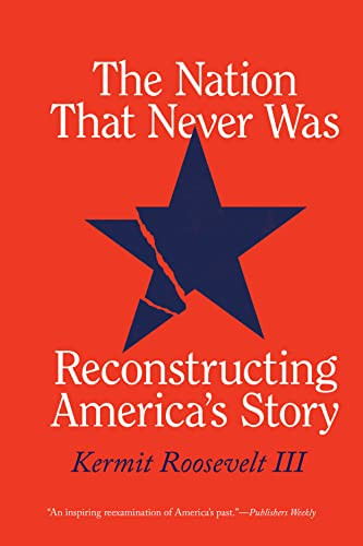The Nation That Never Was: Reconstructing America's Story By Kermit Roosevelt III - Paperback