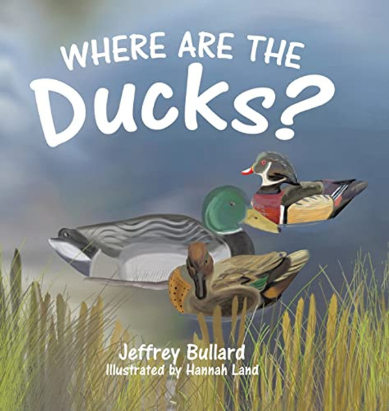 Where Are the Ducks? By Jeffrey Bullard - Hardcover