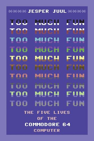 Too Much Fun: The Five Lives of the Commodore 64 Computer By Jesper Juul - Paperback